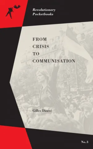 From Crisis to Communisation – Gilles Dauvé